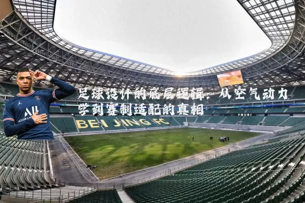 足球设计的底层逻辑：从空气动力学到赛制适配的真相