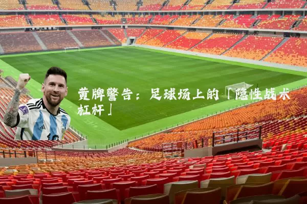 黄牌警告：足球场上的「隐性战术杠杆」