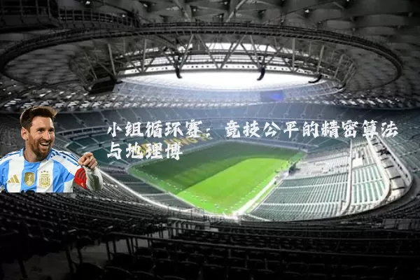 小组循环赛：竞技公平的精密算法与地理博弈