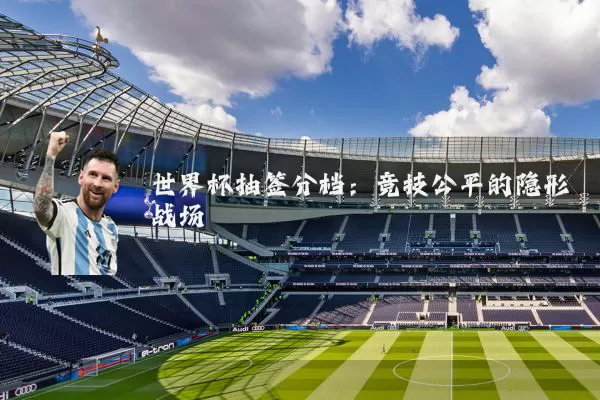 世界杯抽签分档：竞技公平的隐形战场