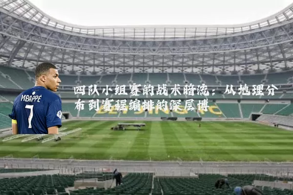 四队小组赛的战术暗流：从地理分布到赛程编排的深层博弈