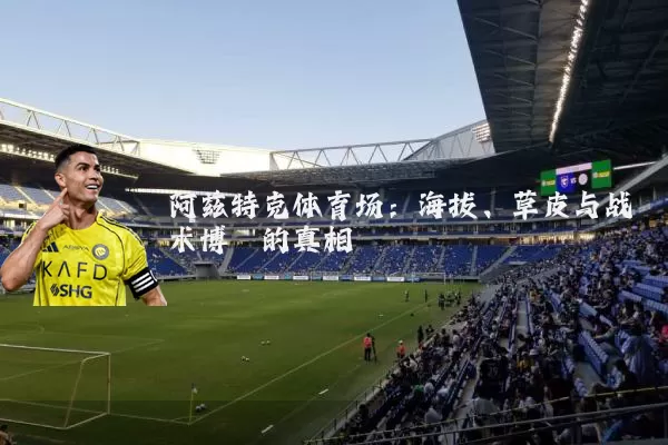 阿兹特克体育场：海拔、草皮与战术博弈的真相
